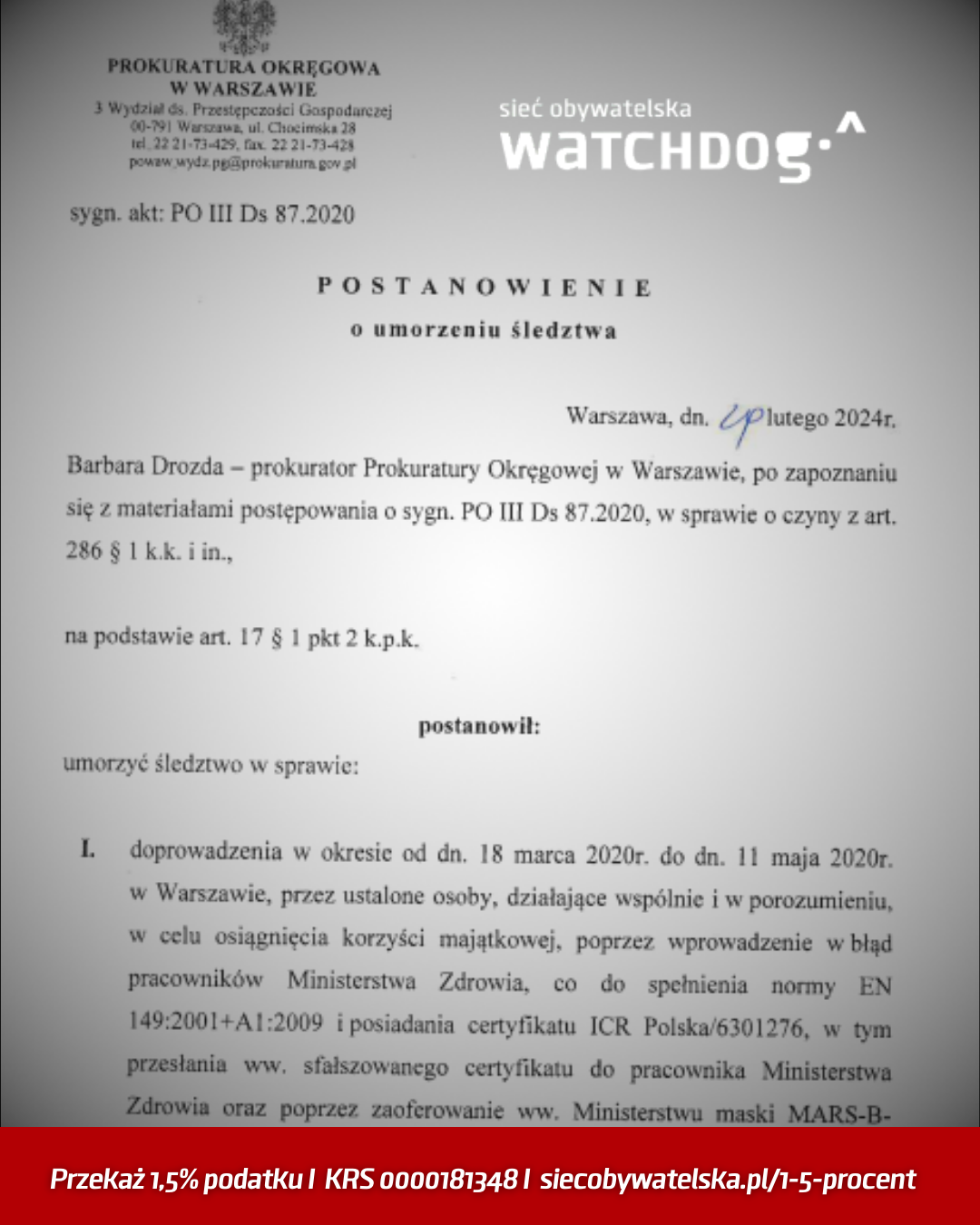 Zdjęcie dokumentu urzędowego Prokuratury Okręgowej w Warszawie. Widoczne jest postanowienie o umorzeniu śledztwa (sygn. PO III Ds 87.2020) w sprawie tzw. afery maseczkowej i respiratorowej, datowane na luty 2024 roku. Na obrazie widać nagłówek prokuratury, tytuł „Postanowienie o umorzeniu śledztwa” oraz fragment uzasadnienia. W prawym górnym rogu znajduje się logo Sieci Obywatelskiej Watchdog Polska. Na dole grafiki czerwony pasek z napisem: „Przekaż 1,5% podatku | KRS 0000181348 | siecobywatelska.pl/1-5-procent”.