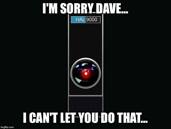 HAL9000 computer  overlayed with text "I'm sorry Dave, I can't let you do that"