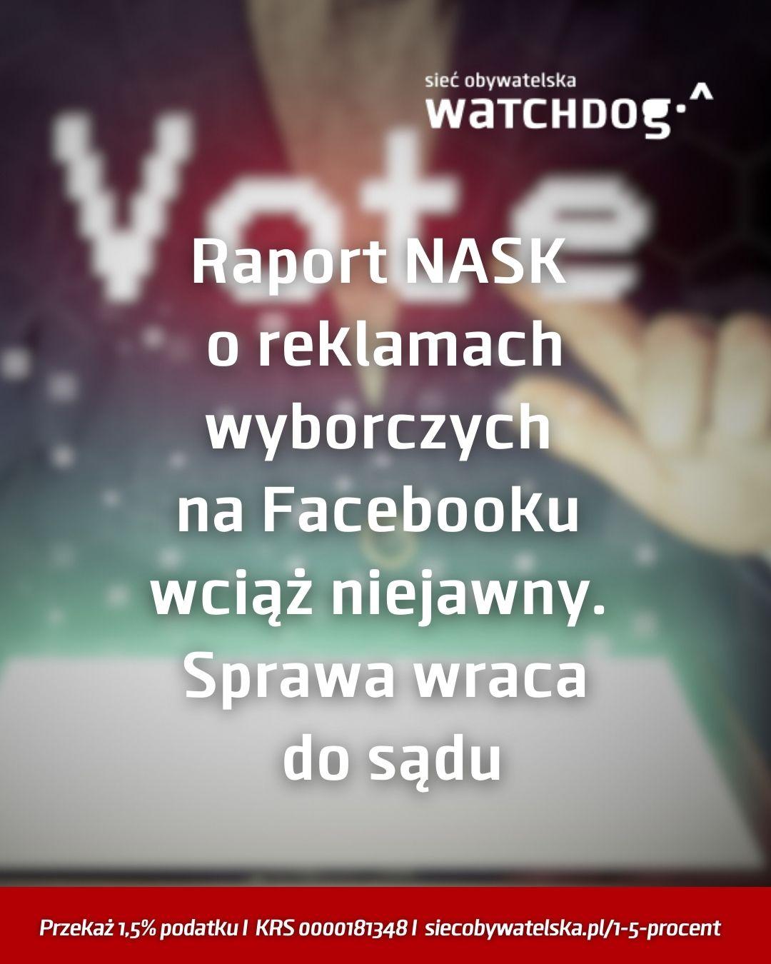Raport NASK o reklamach wyborczych na Facebooku wciąż niejawny.
Sprawa wraca do sądu
Niżej mniejszym fontem: Przekaż 1,5% podatku I  KRS 0000181348 I  siecobywatelska.pl/1-5-procent
W tle niewyraźne zdjęcie przedstawiające napis ,,Vote" i postać w garniturze, która na niego wskazuje.